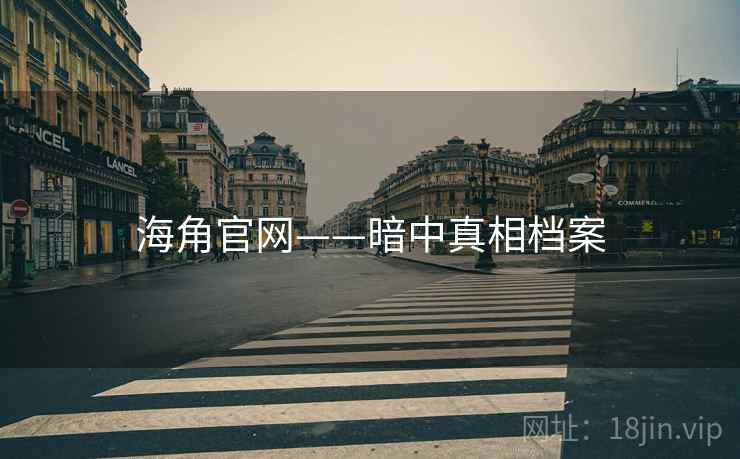 海角官网——暗中真相档案