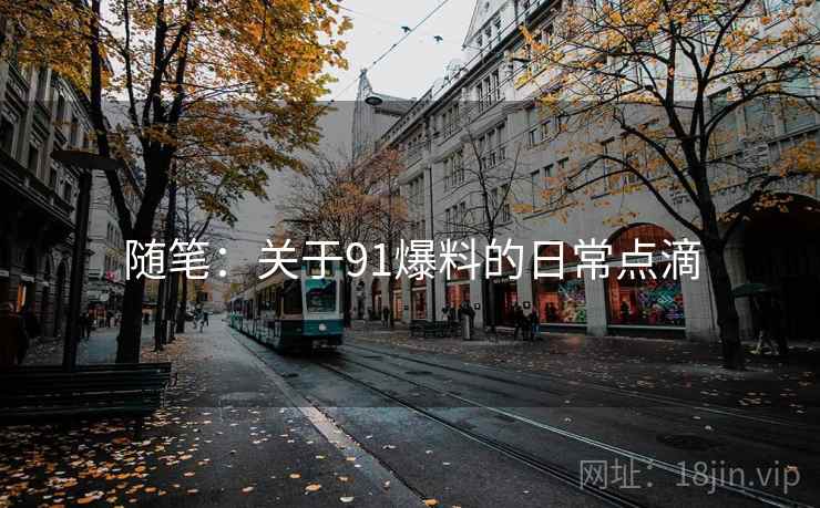 随笔：关于91爆料的日常点滴