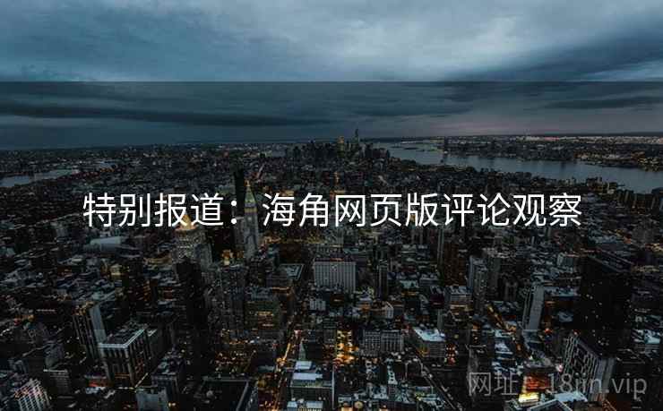 特别报道：海角网页版评论观察