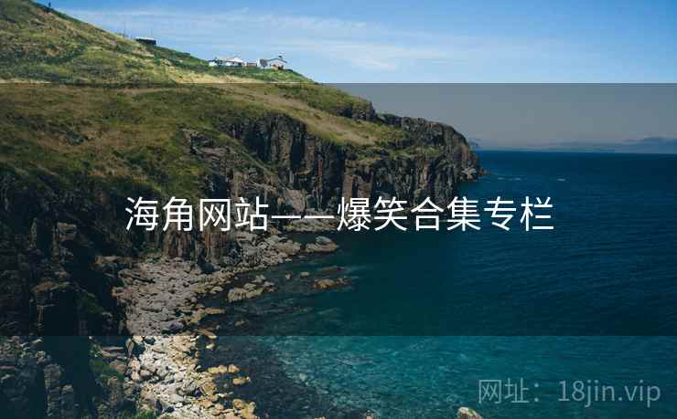 海角网站——爆笑合集专栏