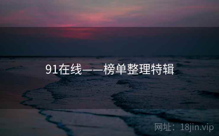 91在线——榜单整理特辑